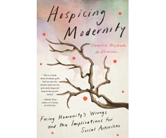 KNYGA Oliveira, Vanessa Machado De Hospicing Modernity: Parting with Harmful Ways of Living
