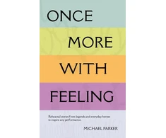 KNYGA Parker, Michael Once More With Feeling: Rehearsal stories from legends and everyday heroes to inspire any performance