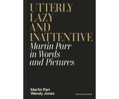 KNYGA Parr, Martin; Jones, Wendy Utterly Lazy and Inattentive: Martin Parr in Words and Pictures