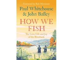 KNYGA Paul Whitehouse How We Fish, The Love, Life and Joy of the Riverbank