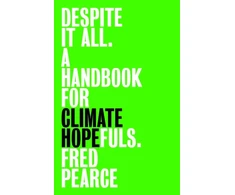 KNYGA Pearce, Fred Despite It All: A Handbook for Climate Hopefuls
