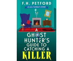KNYGA Petford Fh A Ghost Hunter's Guide to Catching a Killer: An utterly gripping and cozy historical murder mystery with a killer hook