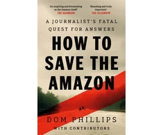 KNYGA Phillips, Dom How to Save the Amazon: A journalist's deadly quest for answers