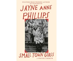 KNYGA Phillips Jayne Anne Small Town Girls: A memoir by the Pulitzer Prize-winning author of Night Watch