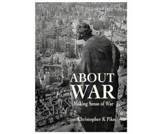 KNYGA Pike, Christopher K ABOUT WAR: Making Sense of War