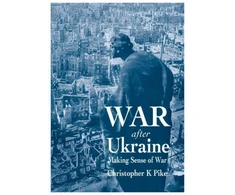 KNYGA Pike Christopher K War After Ukraine: Making Sense of War