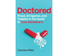 KNYGA Piller, Charles Doctored: Fraud, Arrogance and Tragedy in the Quest to Cure Alzheimer's