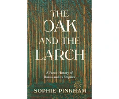 KNYGA Pinkham, Sophie Oak and The Larch: A Forest History of Russia and its Empires