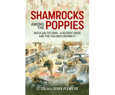 KNYGA Plews, Derek A., BA (Hons) MA VR Shamrocks Among The Poppies: Musa Qal'eh 2006 - A Bloody Siege And The Failures Behind It