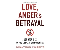KNYGA Bookshop Porritt Jonathon Love, Anger &amp; Betrayal: Just Stop Oil's Young Climate Campaigners