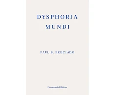 KNYGA Preciado Paul B Dysphoria Mundi