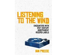 KNYGA Preece, Ian Listening to the Wind: Encounters with 21st Century Independent Record Labels