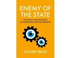KNYGA Price Oliver Enemy of the State: Political Surveillance in Twentieth-Century Britain