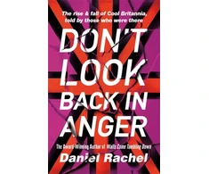 KNYGA Rachel Daniel Don't Look Back In Anger: The rise and fall of Cool Britannia, told by those who were there