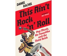 KNYGA Rachel, Daniel This Ain't Rock 'n' Roll: Pop Music, the Swastika and the Third Reich