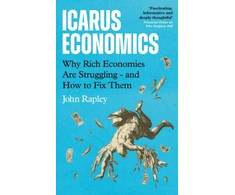 KNYGA Rapley John Icarus Economics: Why Rich Economies Are Struggling - and How to Fix Them