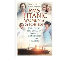 KNYGA Ratchford Melinda E Titanic Women's Stories: Unexplored Tales of Survival, Loss and Legacy
