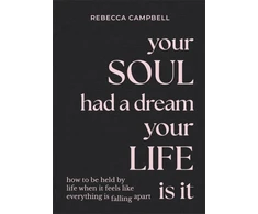 KNYGA Rebecca Campbell Your Soul Had a Dream, Your Life Is It, How to Be Held by Life When It Feels Like Everything Is Falling Apart