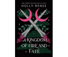KNYGA Renee, Holly Kingdom of Fire and Fate: The Fourth Book in the Dark Enemies to Lovers Fantasy Romance Series (Stars and Shadows Book 4)
