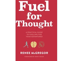 KNYGA Renee Mcgregor Fuel for Thought, A practical guide to fuelling for your adventures