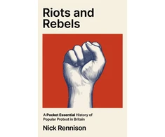 KNYGA Rennison, Nick Riots and Rebels: A Pocket Essential History of Popular Protest in Britain, 1381-2026