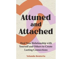 KNYGA Renteria Yolanda Attuned and Attached: Your Relationship with Yourself and Others to Create Lasting Connections