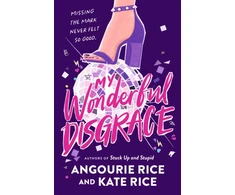 KNYGA Rice, Angourie; Rice, Kate My Wonderful Disgrace: Perfect prom ... or perfect disaster? A funny, edgy and dark YA comedy by the authors of STUCK UP AND STUPID