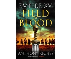 KNYGA Riches, Anthony Empire XV: Field of Blood: The thrilling continuation of the Sunday Times bestselling Roman historical adventure series