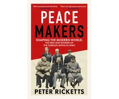 KNYGA Ricketts Peter Peace Makers: Shaping the modern world: the men and women of the Foreign Office in WWII
