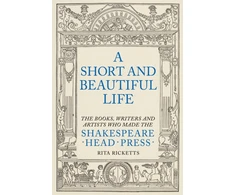 KNYGA Ricketts, Rita Short and Beautiful Life: The Books, Writers and Artists who made the Shakespeare Head Press