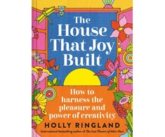 KNYGA Ringland, Holly House That Joy Built: How to harness the pleasure and power of creativity