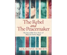 KNYGA Roberts, Geraldine Rebel and the Peacemaker: The Incredible True Story of Mary and Charles Bagot