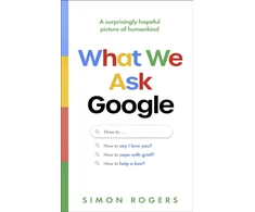 KNYGA Rogers, Simon What We Ask Google: A surprisingly hopeful picture of humankind