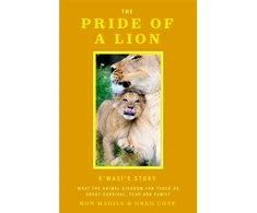 KNYGA Ron Magill Pride of a Lion, What the Animal Kingdom Can Teach Us About Survival, Fear and Family (A True Animal Survival Story)
