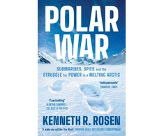 KNYGA Rosen Kenneth R Polar War: Submarines, Spies and the Struggle for Power in a Melting Arctic: THE INSTANT SUNDAY TIMES BESTSELLER