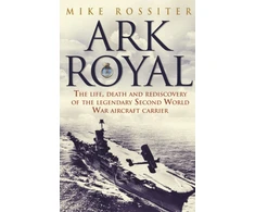 KNYGA Rossiter Mike Ark Royal: Sailing Into Glory