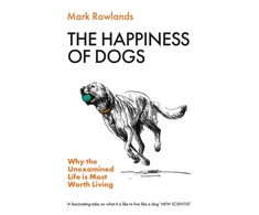 KNYGA Rowlands Mark Happiness of Dogs: Why the Unexamined Life Is Most Worth Living