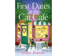 KNYGA Rowlands Rachel First Dates at the Cat Cafe: An absolutely uplifting and cosy romantic comedy to warm your heart