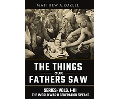 KNYGA Rozell, Matthew World War II Generation Speaks: The Things Our Fathers Saw Series, Vols. 1-3
