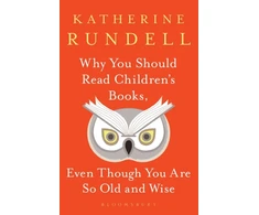 KNYGA Rundell Katherine Why You Should Read Children's Books, Even Though You Are So Old and Wise
