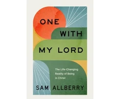 KNYGA Sam Allberry One with My Lord, The Life-Changing Reality of Being in Christ