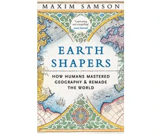 KNYGA Samson, Maxim Earth Shapers: How Humans Mastered Geography and Remade the World