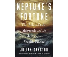 KNYGA Sancton, Julian Neptune’s Fortune: The Billion-Dollar Shipwreck and the Ghosts of the Spanish Empire