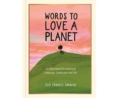 KNYGA Sanders Ella Frances Words to Love a Planet: An Illustrated Dictionary of Language, Landscape and Life