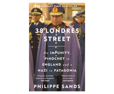 KNYGA Sands, Philippe, QC 38 Londres Street: On Impunity, Pinochet in England and a Nazi in Patagonia