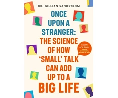KNYGA Sandstrom, Dr Gillian Once Upon a Stranger: The Science of How ‘Small’ Talk Can Add Up to a Big Life