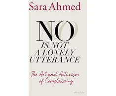 KNYGA Sara Ahmed No Is Not a Lonely Utterance, The Art and Activism of Complaining
