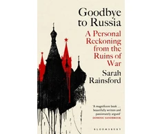 KNYGA Sarah Rainsford Goodbye to Russia, A Personal Reckoning from the Ruins of War