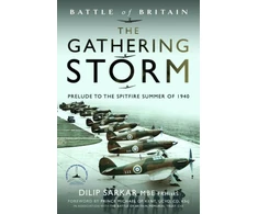 KNYGA Sarkar MBE FRHistS FRAeS, Dilip Battle of Britain The Gathering Storm: Prelude to the Spitfire Summer of 1940
