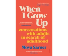 KNYGA Sarner, Moya When I Grow Up: conversations with adults in search of adulthood